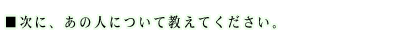 ���ɁA���̐l�ɂ��ċ����Ă��������B